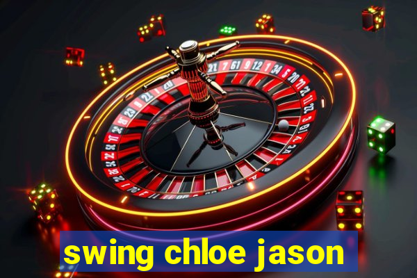 swing chloe jason